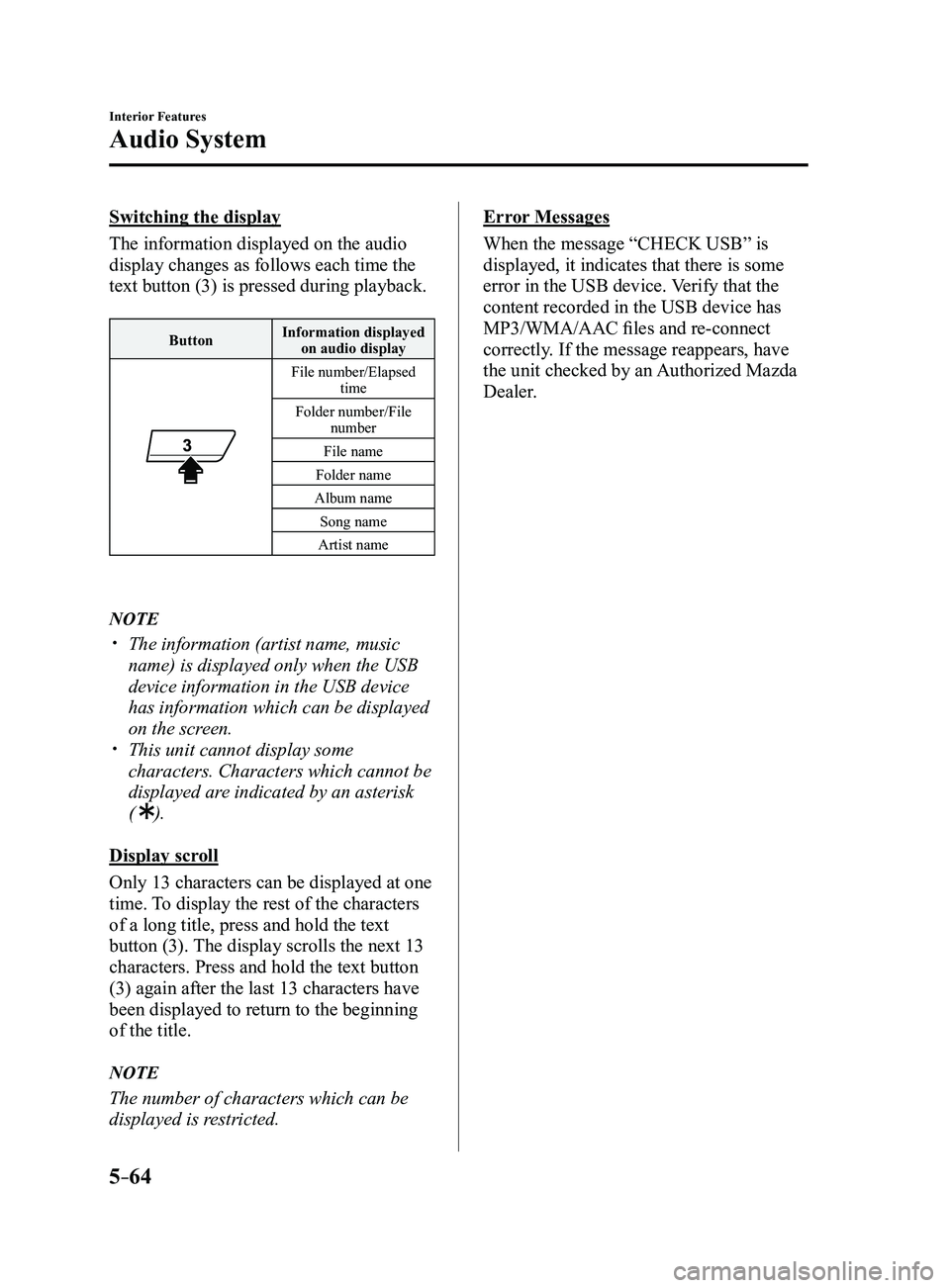 MAZDA MODEL 3 4-DOOR 2017 Owners Manual 5–64
Interior Features
Audio System
Switching the display
The information displayed on the audio
display changes as follows each time the
text button (3) is pressed during playback.
ButtonInformat MAZDA MODEL 3 4-DOOR 2017 Owners Manual 5–64
Interior Features
Audio System
Switching the display
The information displayed on the audio
display changes as follows each time the
text button (3) is pressed during playback.
ButtonInformat