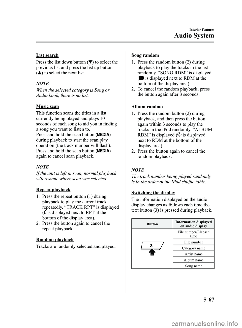 MAZDA MODEL 3 4-DOOR 2017 Owners Manual 5–67
Interior Features
Audio System
List search
Press the list down button (
) to select the
previous list and press the list up button
(
) to select the next list.
NOTE
When the selected category MAZDA MODEL 3 4-DOOR 2017 Owners Manual 5–67
Interior Features
Audio System
List search
Press the list down button (
) to select the
previous list and press the list up button
(
) to select the next list.
NOTE
When the selected category