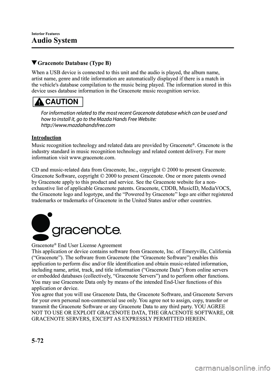 MAZDA MODEL 3 4-DOOR 2017 Owners Manual 5–72
Interior Features
Audio System
Gracenote Database (Type B)
When a USB device is connected to this unit and the audio is played, the album name,
artist name, genre and title information are au MAZDA MODEL 3 4-DOOR 2017 Owners Manual 5–72
Interior Features
Audio System
Gracenote Database (Type B)
When a USB device is connected to this unit and the audio is played, the album name,
artist name, genre and title information are au