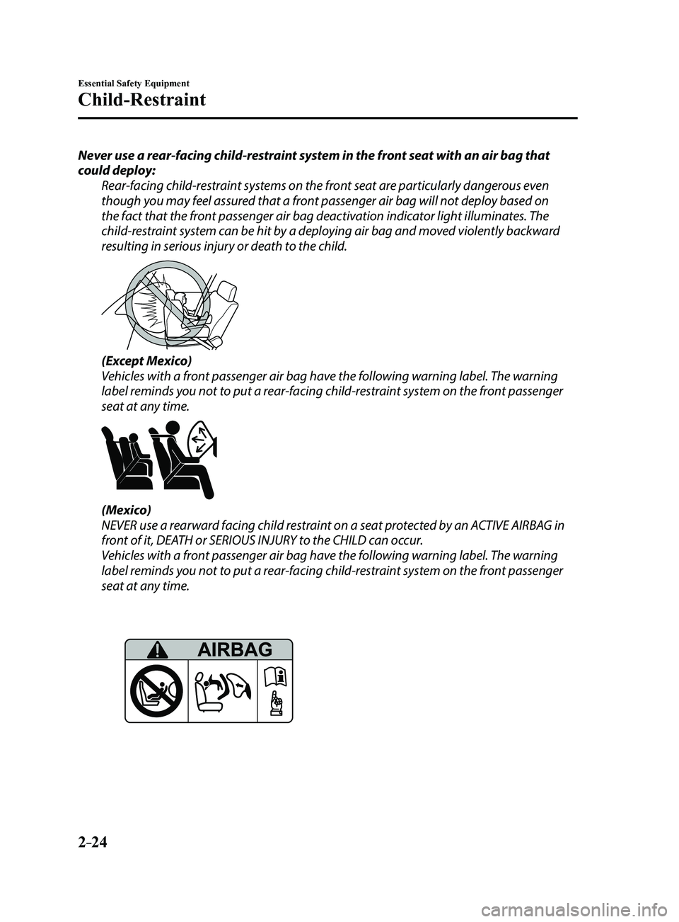 MAZDA MODEL 3 4-DOOR 2017 Owners Manual 2–24
Essential Safety Equipment
Child-Restraint
Never use a rear-facing child-restraint system in the front seat with an air bag that
could deploy:Rear-facing child-restraint systems on the front s MAZDA MODEL 3 4-DOOR 2017 Owners Manual 2–24
Essential Safety Equipment
Child-Restraint
Never use a rear-facing child-restraint system in the front seat with an air bag that
could deploy:Rear-facing child-restraint systems on the front s