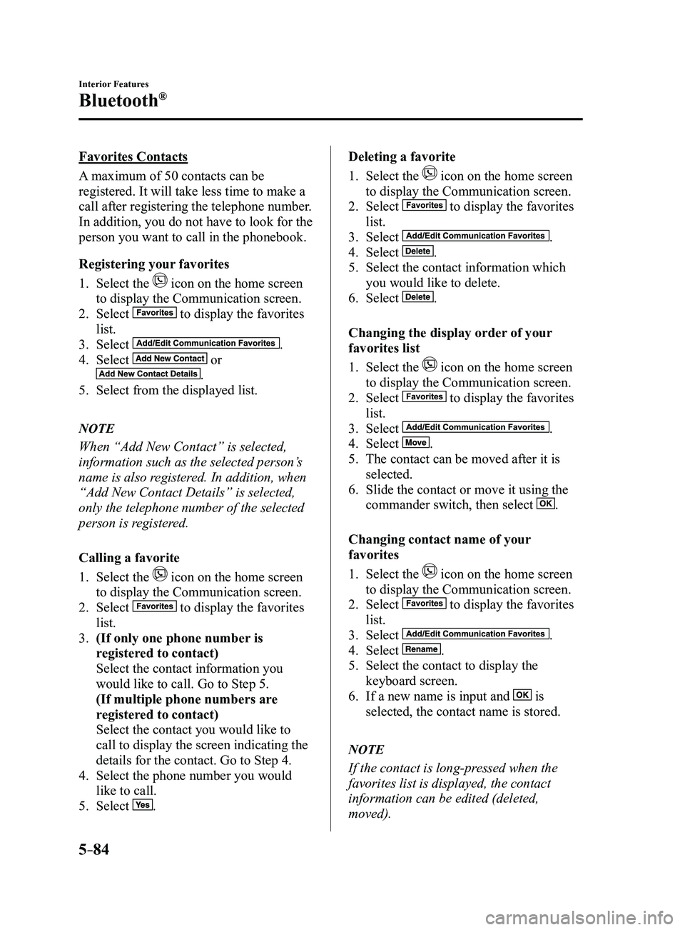 MAZDA MODEL 3 4-DOOR 2017 Owners Manual 5–84
Interior Features
Bluetooth®
Favorites Contacts
A maximum of 50 contacts can be
registered. It will take less time to make a
call after registering the telephone number.
In addition, you do MAZDA MODEL 3 4-DOOR 2017 Owners Manual 5–84
Interior Features
Bluetooth®
Favorites Contacts
A maximum of 50 contacts can be
registered. It will take less time to make a
call after registering the telephone number.
In addition, you do