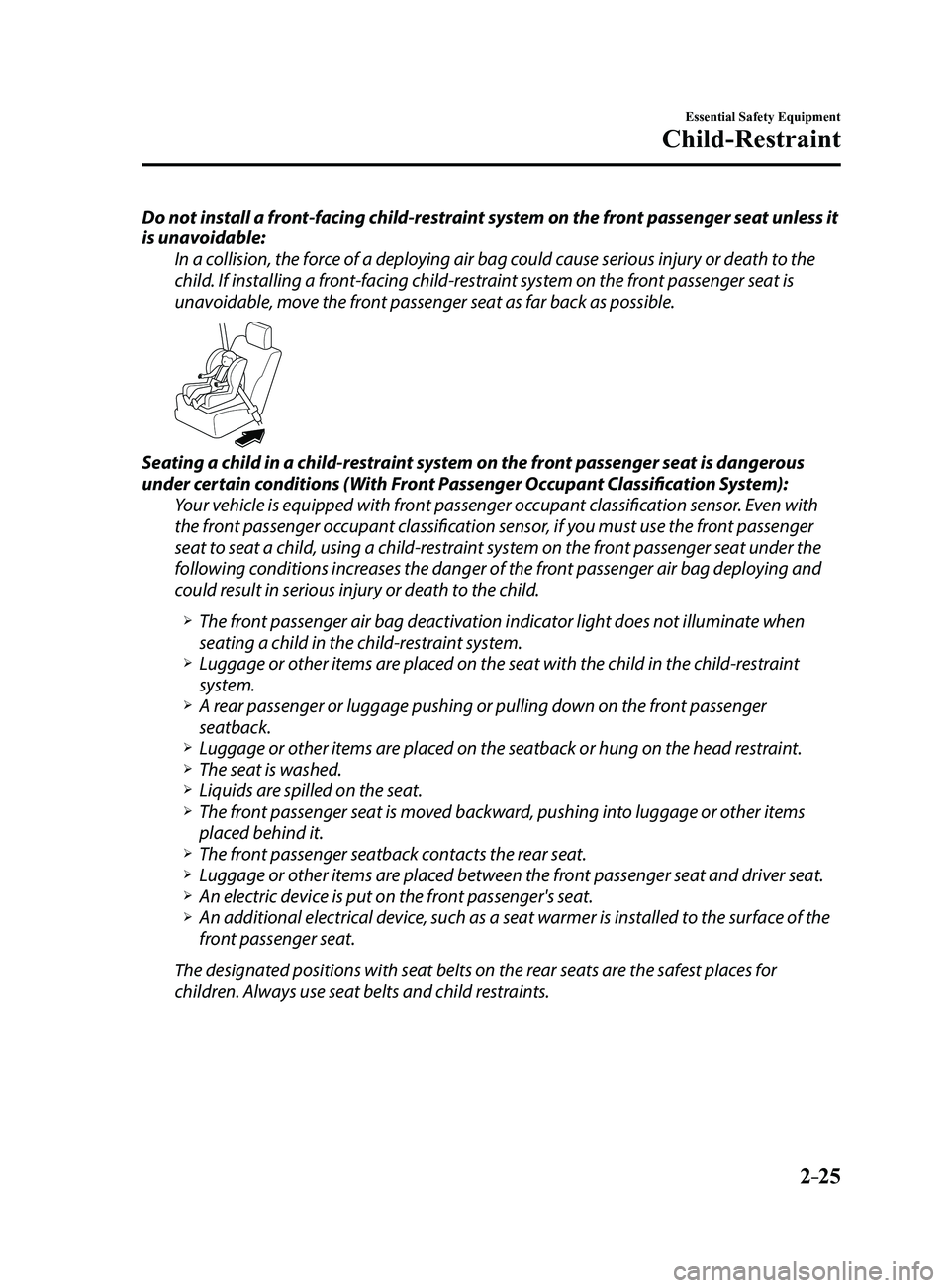 MAZDA MODEL 3 4-DOOR 2017 Owners Manual 2–25
Essential Safety Equipment
Child-Restraint
Do not install a front-facing child-restraint system on the front passenger seat unless it
is unavoidable:In a collision, the force of a deploying ai MAZDA MODEL 3 4-DOOR 2017 Owners Manual 2–25
Essential Safety Equipment
Child-Restraint
Do not install a front-facing child-restraint system on the front passenger seat unless it
is unavoidable:In a collision, the force of a deploying ai