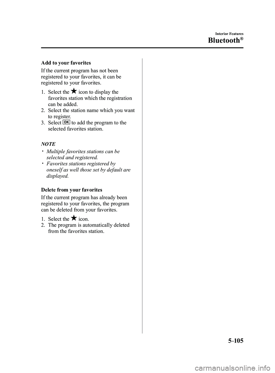 MAZDA MODEL 3 4-DOOR 2017  Owners Manual 5–105
Interior Features
Bluetooth®
Add to your favorites
If the current program has not been 
registered to your favorites, it can be 
registered to your favorites.
1. Select the  icon to display t