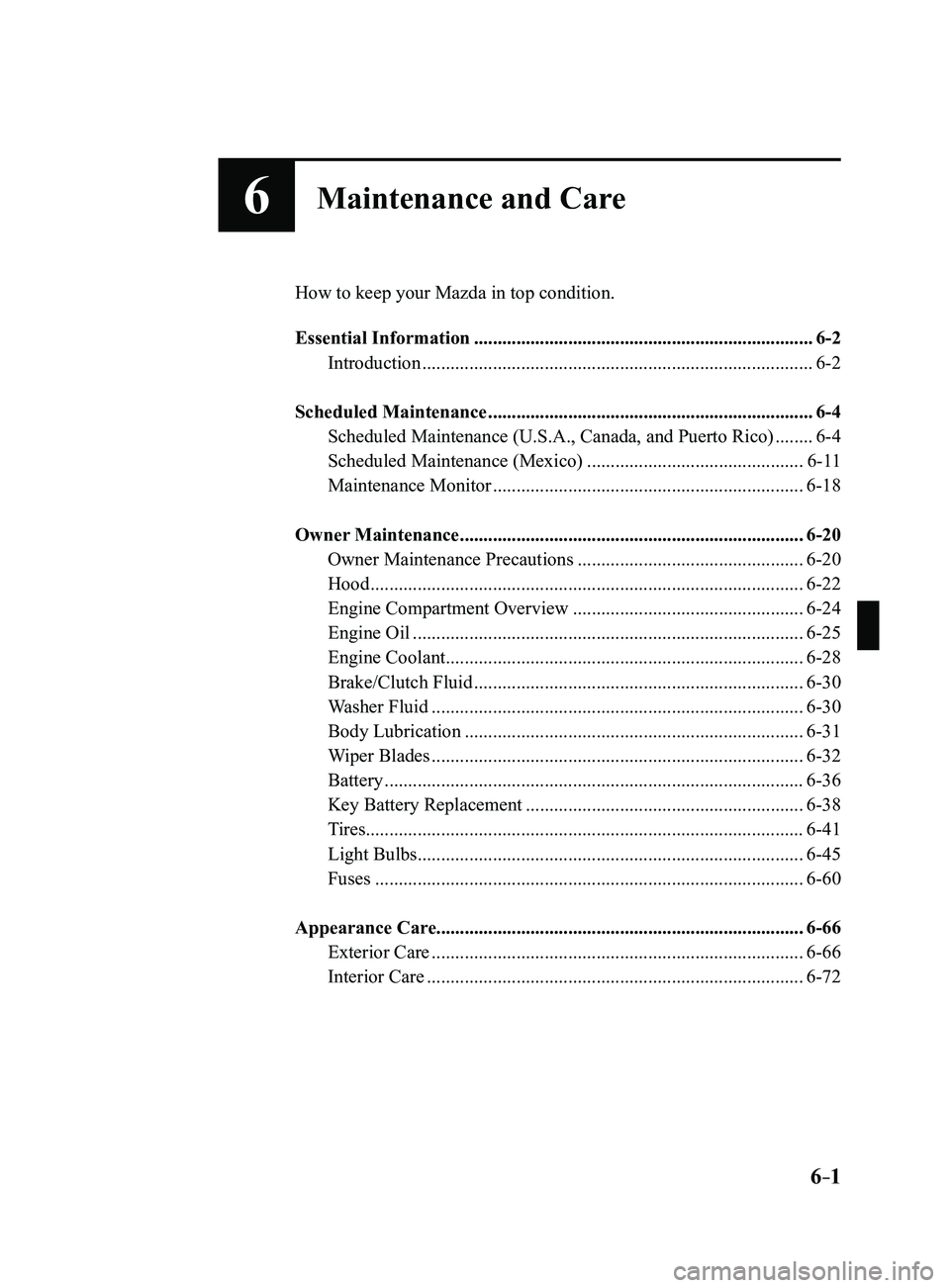 MAZDA MODEL 3 4-DOOR 2017 Owners Manual 6–1
6Maintenance and Care
How to keep your Mazda in top condition.
Essential Information
........................................................................\
6-2
Introduction ................. MAZDA MODEL 3 4-DOOR 2017 Owners Manual 6–1
6Maintenance and Care
How to keep your Mazda in top condition.
Essential Information
........................................................................\
6-2
Introduction .................