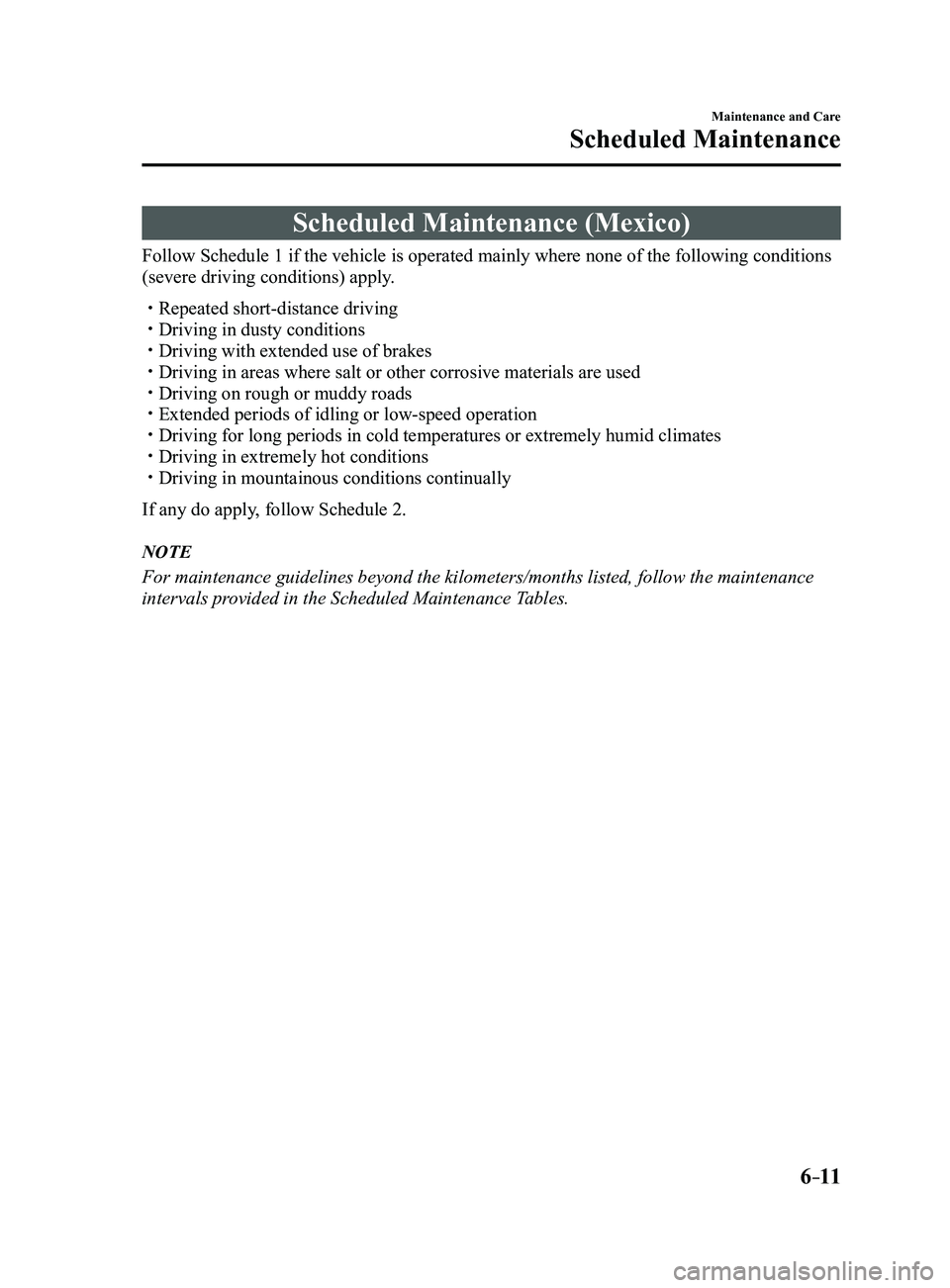 MAZDA MODEL 3 4-DOOR 2017  Owners Manual 6–11
Maintenance and Care
Scheduled Maintenance
Scheduled Maintenance (Mexico)
Follow Schedule 1 if the vehicle is operated mainly where none of the fo\llowing conditions 
(severe driving condition