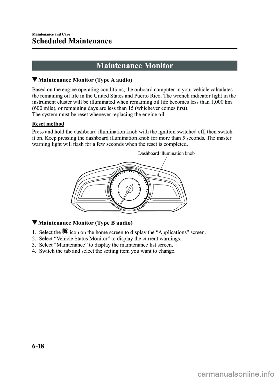 MAZDA MODEL 3 5-DOOR 2017 Owners Manual 6–18
Maintenance and Care
Scheduled Maintenance
Maintenance Monitor
Maintenance Monitor (Type A audio)
Based on the engine operating conditions, the onboard computer in your vehicle calculates
the MAZDA MODEL 3 5-DOOR 2017 Owners Manual 6–18
Maintenance and Care
Scheduled Maintenance
Maintenance Monitor
Maintenance Monitor (Type A audio)
Based on the engine operating conditions, the onboard computer in your vehicle calculates
the