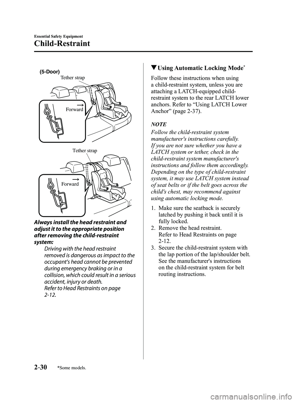 MAZDA MODEL 3 4-DOOR 2017 Owners Manual 2–30
Essential Safety Equipment
Child-Restraint
*Some models.
Tether strapForward(5-Door)
Tether strap
Forward
Always install the head restraint and
adjust it to the appropriate position
after rem MAZDA MODEL 3 4-DOOR 2017 Owners Manual 2–30
Essential Safety Equipment
Child-Restraint
*Some models.
Tether strapForward(5-Door)
Tether strap
Forward
Always install the head restraint and
adjust it to the appropriate position
after rem