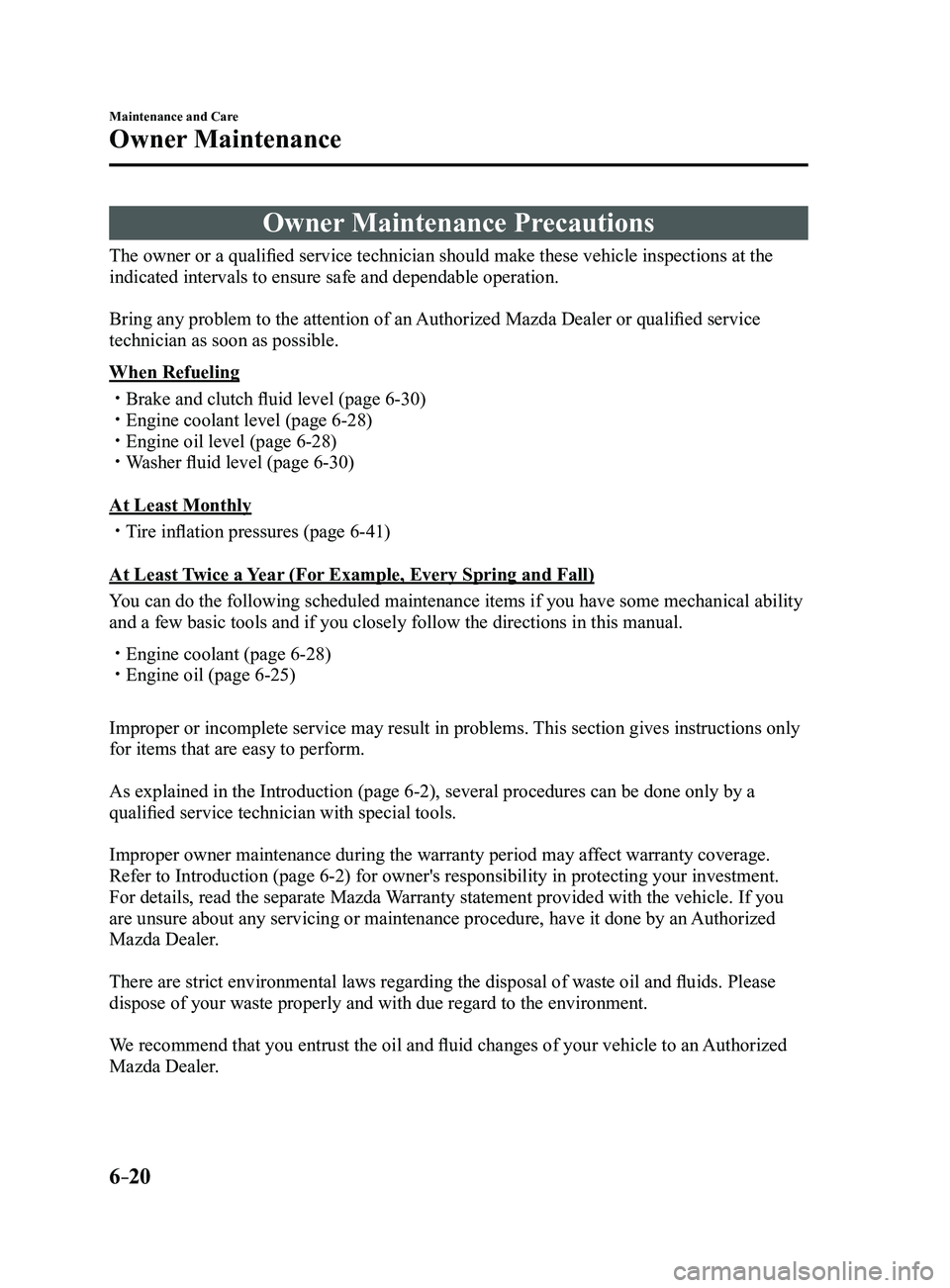 MAZDA MODEL 3 5-DOOR 2017 Owners Manual 6–20
Maintenance and Care
Owner Maintenance
Owner Maintenance Precautions
The owner or a qualified service technician should make these vehicle inspections at the
indicated intervals to ensure safe MAZDA MODEL 3 5-DOOR 2017 Owners Manual 6–20
Maintenance and Care
Owner Maintenance
Owner Maintenance Precautions
The owner or a qualified service technician should make these vehicle inspections at the
indicated intervals to ensure safe