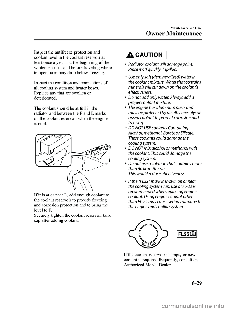 MAZDA MODEL 3 4-DOOR 2017 Owners Manual 6–29
Maintenance and Care
Owner Maintenance
Inspect the antifreeze protection and
coolant level in the coolant reservoir at
least once a year—at the beginning of the
winter season—and before MAZDA MODEL 3 4-DOOR 2017 Owners Manual 6–29
Maintenance and Care
Owner Maintenance
Inspect the antifreeze protection and
coolant level in the coolant reservoir at
least once a year—at the beginning of the
winter season—and before
