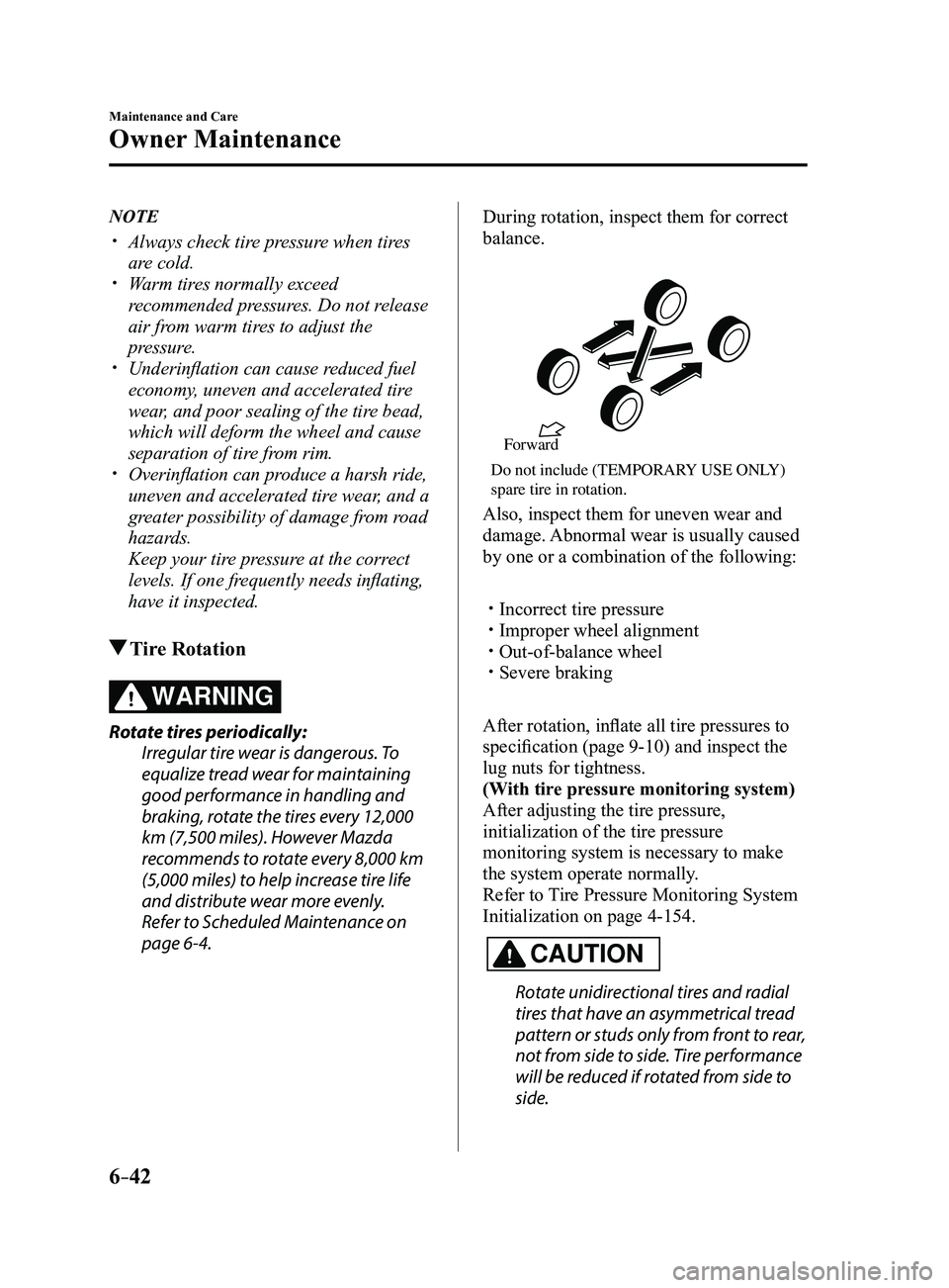 MAZDA MODEL 3 4-DOOR 2017 Owners Manual 6–42
Maintenance and Care
Owner Maintenance
NOTE
Always check tire pressure when tires
are cold. Warm tires normally exceed
recommended pressures. Do not release
air from warm tires to adj MAZDA MODEL 3 4-DOOR 2017 Owners Manual 6–42
Maintenance and Care
Owner Maintenance
NOTE
Always check tire pressure when tires
are cold. Warm tires normally exceed
recommended pressures. Do not release
air from warm tires to adj
