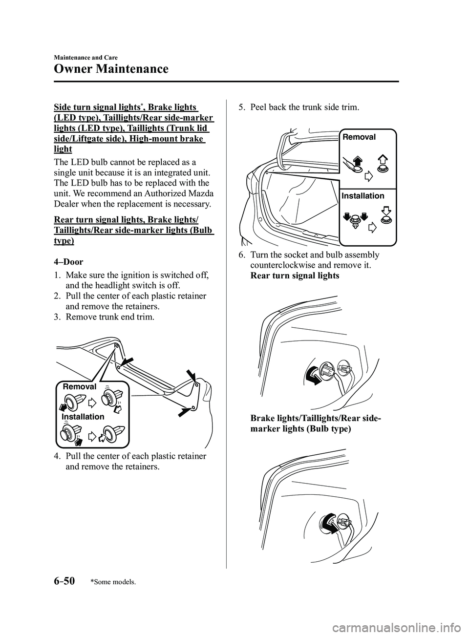MAZDA MODEL 3 4-DOOR 2017 Owners Manual 6–50
Maintenance and Care
Owner Maintenance
*Some models.
Side turn signal lights*, Brake lights
(LED type), Taillights/Rear side-marker
lights (LED type), Taillights (Trunk lid
side/Liftgate sid MAZDA MODEL 3 4-DOOR 2017 Owners Manual 6–50
Maintenance and Care
Owner Maintenance
*Some models.
Side turn signal lights*, Brake lights
(LED type), Taillights/Rear side-marker
lights (LED type), Taillights (Trunk lid
side/Liftgate sid