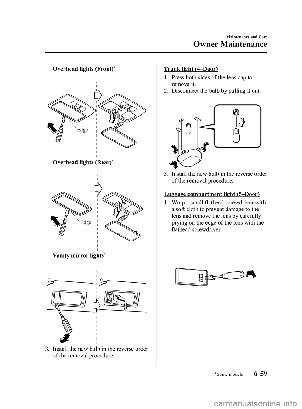 MAZDA MODEL 3 5-DOOR 2017  Owners Manual 6–59
Maintenance and Care
Owner Maintenance
*Some models.
 Overhead lights (Front)*
 
Edge
 Overhead lights (Rear)*
 
Edge
 Vanity mirror lights*
 
3. Install the new bulb in the reverse order 
of t