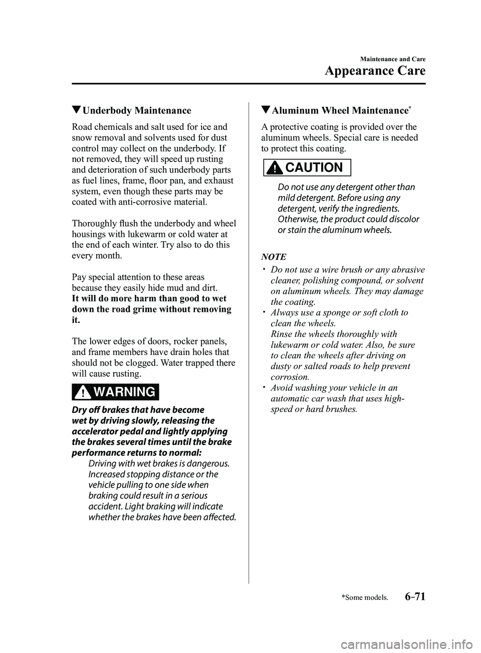 MAZDA MODEL 3 5-DOOR 2017 Owners Manual 6–71
Maintenance and Care
Appearance Care
*Some models.
Underbody Maintenance
Road chemicals and salt used for ice and
snow removal and solvents used for dust
control may collect on the underbod MAZDA MODEL 3 5-DOOR 2017 Owners Manual 6–71
Maintenance and Care
Appearance Care
*Some models.
Underbody Maintenance
Road chemicals and salt used for ice and
snow removal and solvents used for dust
control may collect on the underbod