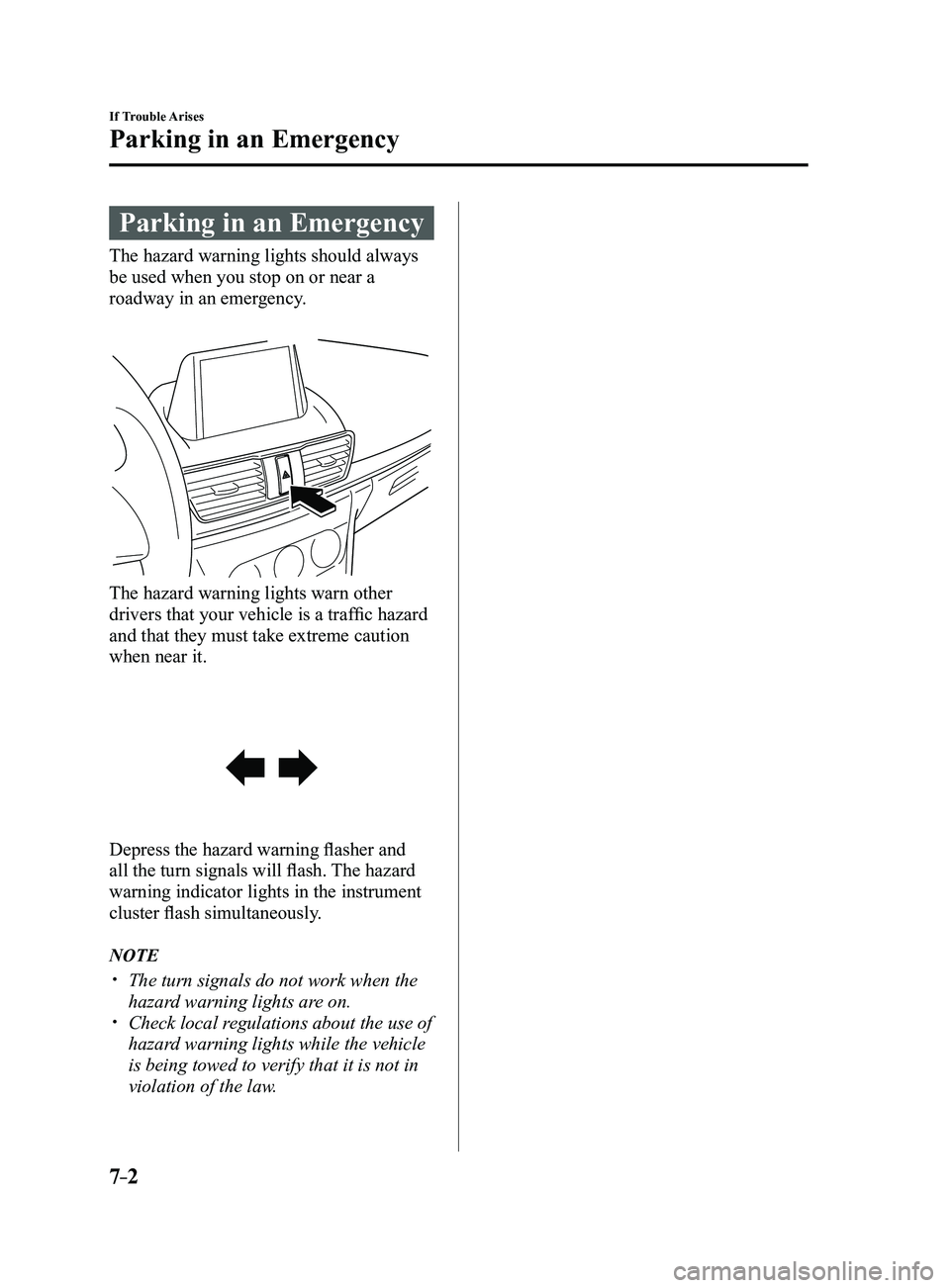 MAZDA MODEL 3 5-DOOR 2017  Owners Manual 7–2
If Trouble Arises
Parking in an Emergency
Parking in an Emergency
The hazard warning lights should always 
be used when you stop on or near a 
roadway in an emergency.
The hazard warning lights 