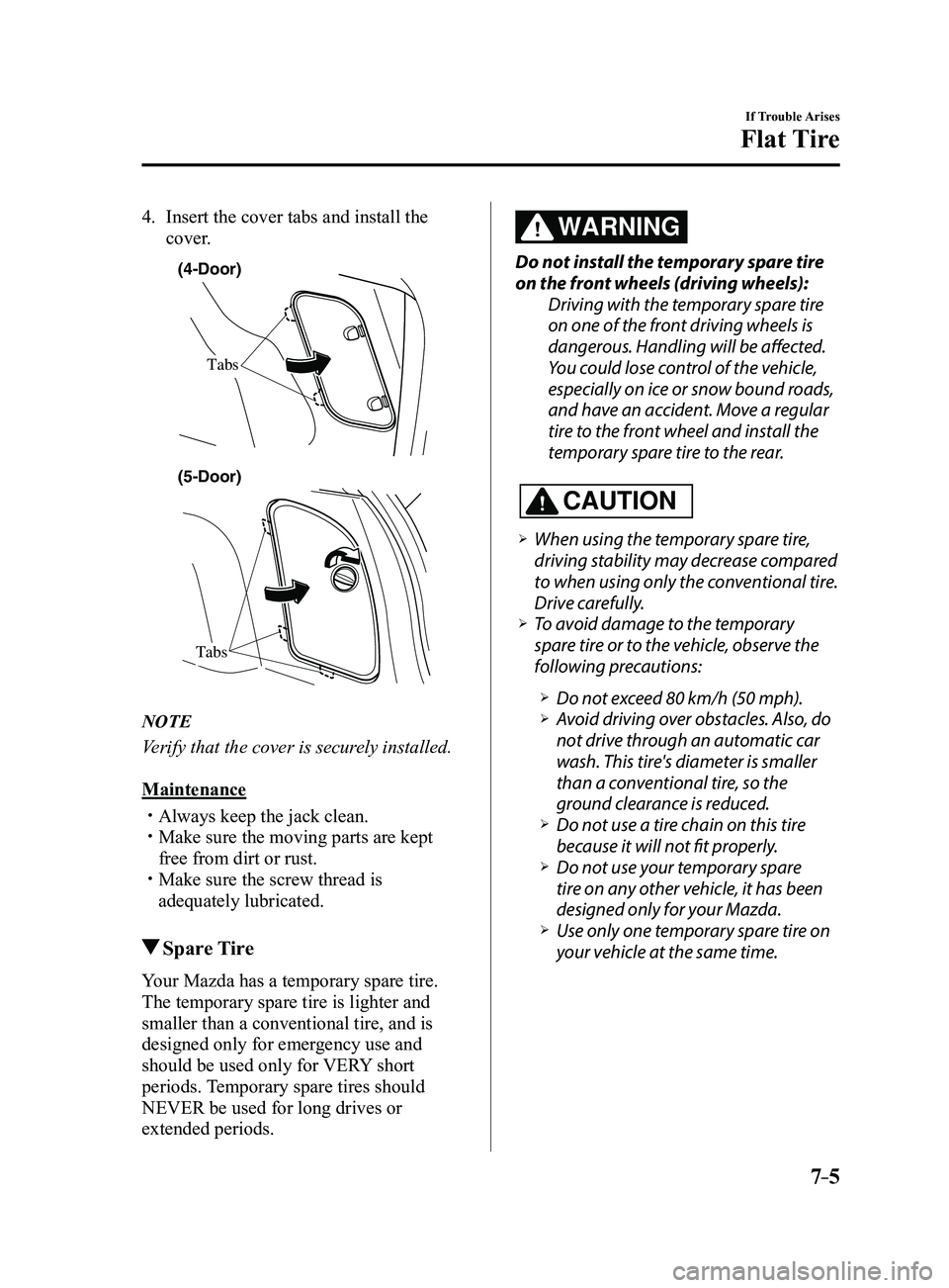 MAZDA MODEL 3 5-DOOR 2017 Owners Manual 7–5
If Trouble Arises
Flat Tire
4. Insert the cover tabs and install the
cover.
(4-Door)
Tabs
Tabs
(5-Door)
NOTE
Verify that the cover is securely installed.
Maintenance
Always keep the jack cl MAZDA MODEL 3 5-DOOR 2017 Owners Manual 7–5
If Trouble Arises
Flat Tire
4. Insert the cover tabs and install the
cover.
(4-Door)
Tabs
Tabs
(5-Door)
NOTE
Verify that the cover is securely installed.
Maintenance
Always keep the jack cl