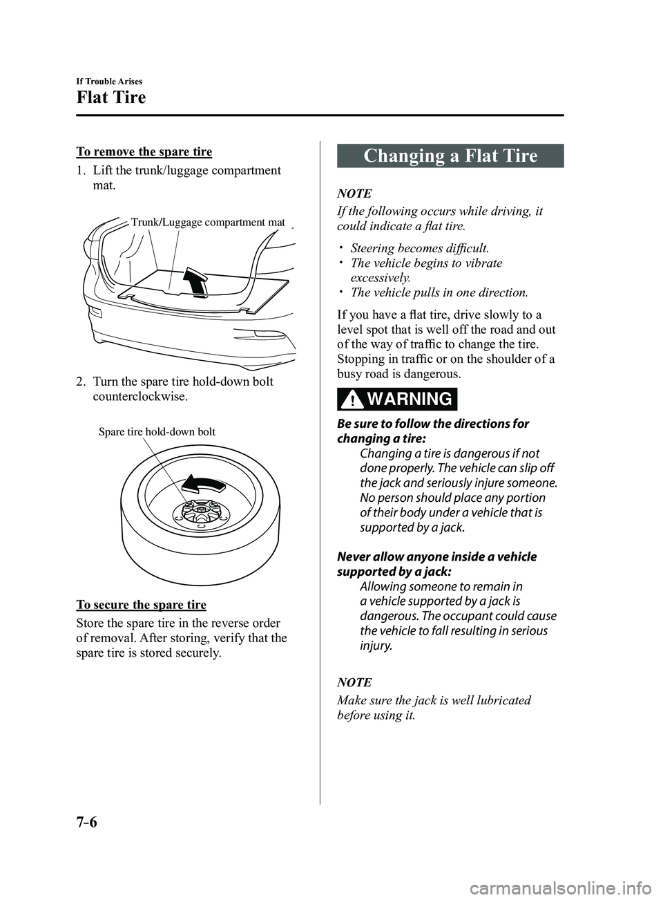 MAZDA MODEL 3 5-DOOR 2017 Owners Manual 7–6
If Trouble Arises
Flat Tire
To remove the spare tire
1. Lift the trunk/luggage compartment
mat.
Trunk/Luggage compartment mat
2. Turn the spare tire hold-down bolt
counterclockwise.
Spare MAZDA MODEL 3 5-DOOR 2017 Owners Manual 7–6
If Trouble Arises
Flat Tire
To remove the spare tire
1. Lift the trunk/luggage compartment
mat.
Trunk/Luggage compartment mat
2. Turn the spare tire hold-down bolt
counterclockwise.
Spare