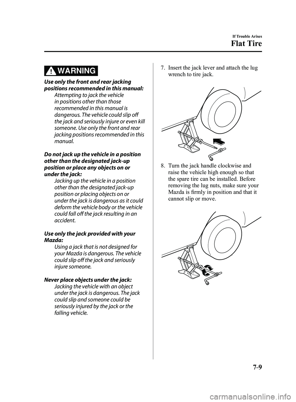 MAZDA MODEL 3 4-DOOR 2017 Owners Manual 7–9
If Trouble Arises
Flat Tire
WARNING
Use only the front and rear jacking
positions recommended in this manual:Attempting to jack the vehicle
in positions other than those
recommended in this m MAZDA MODEL 3 4-DOOR 2017 Owners Manual 7–9
If Trouble Arises
Flat Tire
WARNING
Use only the front and rear jacking
positions recommended in this manual:Attempting to jack the vehicle
in positions other than those
recommended in this m