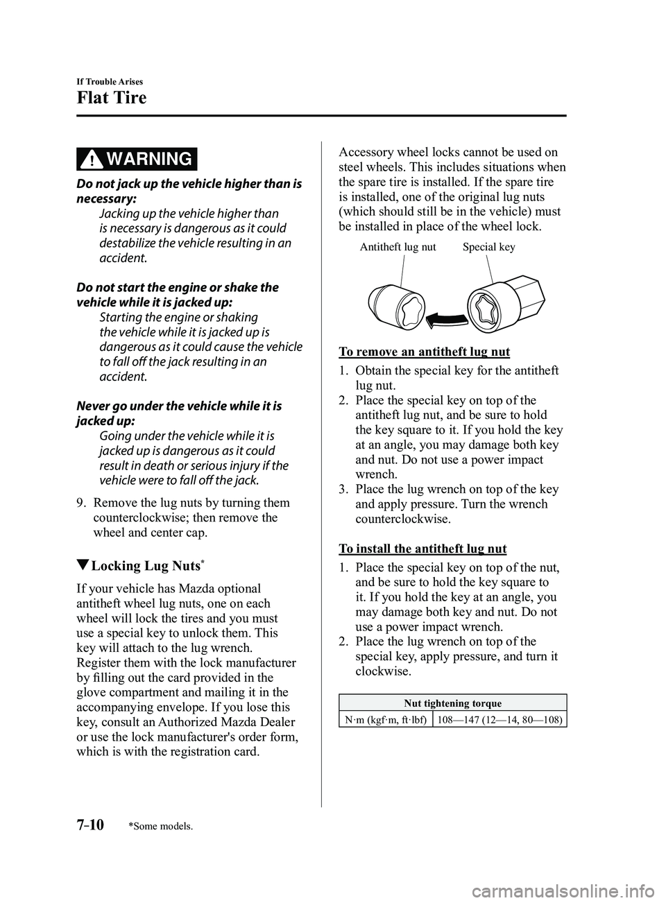 MAZDA MODEL 3 4-DOOR 2017 Owners Manual 7–10
If Trouble Arises
Flat Tire
*Some models.
WARNING
Do not jack up the vehicle higher than is
necessary:Jacking up the vehicle higher than
is necessary is dangerous as it could
destabilize the MAZDA MODEL 3 4-DOOR 2017 Owners Manual 7–10
If Trouble Arises
Flat Tire
*Some models.
WARNING
Do not jack up the vehicle higher than is
necessary:Jacking up the vehicle higher than
is necessary is dangerous as it could
destabilize the