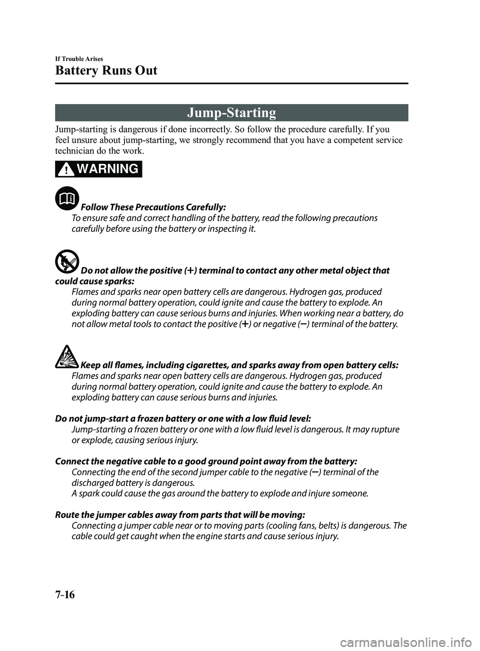 MAZDA MODEL 3 4-DOOR 2017 Owners Manual 7–16
If Trouble Arises
Battery Runs Out
Jump-Starting
Jump-starting is dangerous if done incorrectly. So follow the procedure carefully. If you
feel unsure about jump-starting, we strongly recommen MAZDA MODEL 3 4-DOOR 2017 Owners Manual 7–16
If Trouble Arises
Battery Runs Out
Jump-Starting
Jump-starting is dangerous if done incorrectly. So follow the procedure carefully. If you
feel unsure about jump-starting, we strongly recommen