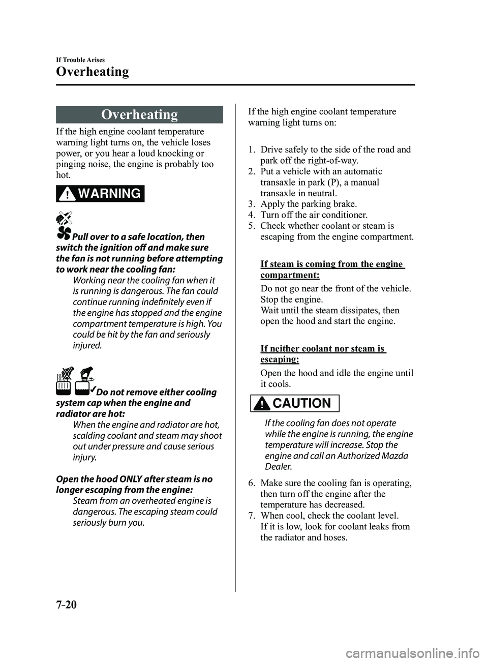 MAZDA MODEL 3 4-DOOR 2017 Owners Manual 7–20
If Trouble Arises
Overheating
Overheating
If the high engine coolant temperature
warning light turns on, the vehicle loses
power, or you hear a loud knocking or
pinging noise, the engine is MAZDA MODEL 3 4-DOOR 2017 Owners Manual 7–20
If Trouble Arises
Overheating
Overheating
If the high engine coolant temperature
warning light turns on, the vehicle loses
power, or you hear a loud knocking or
pinging noise, the engine is
