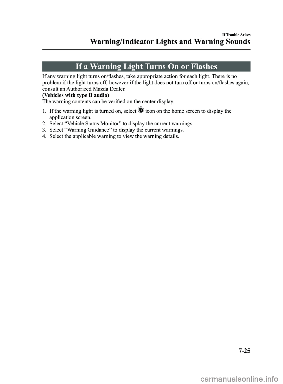 MAZDA MODEL 3 4-DOOR 2017  Owners Manual 7–25
If Trouble Arises
Warning/Indicator Lights and Warning Sounds
If a Warning Light Turns On or Flashes
If any warning light turns on/flashes, take appropriate action for each light. There is no 
