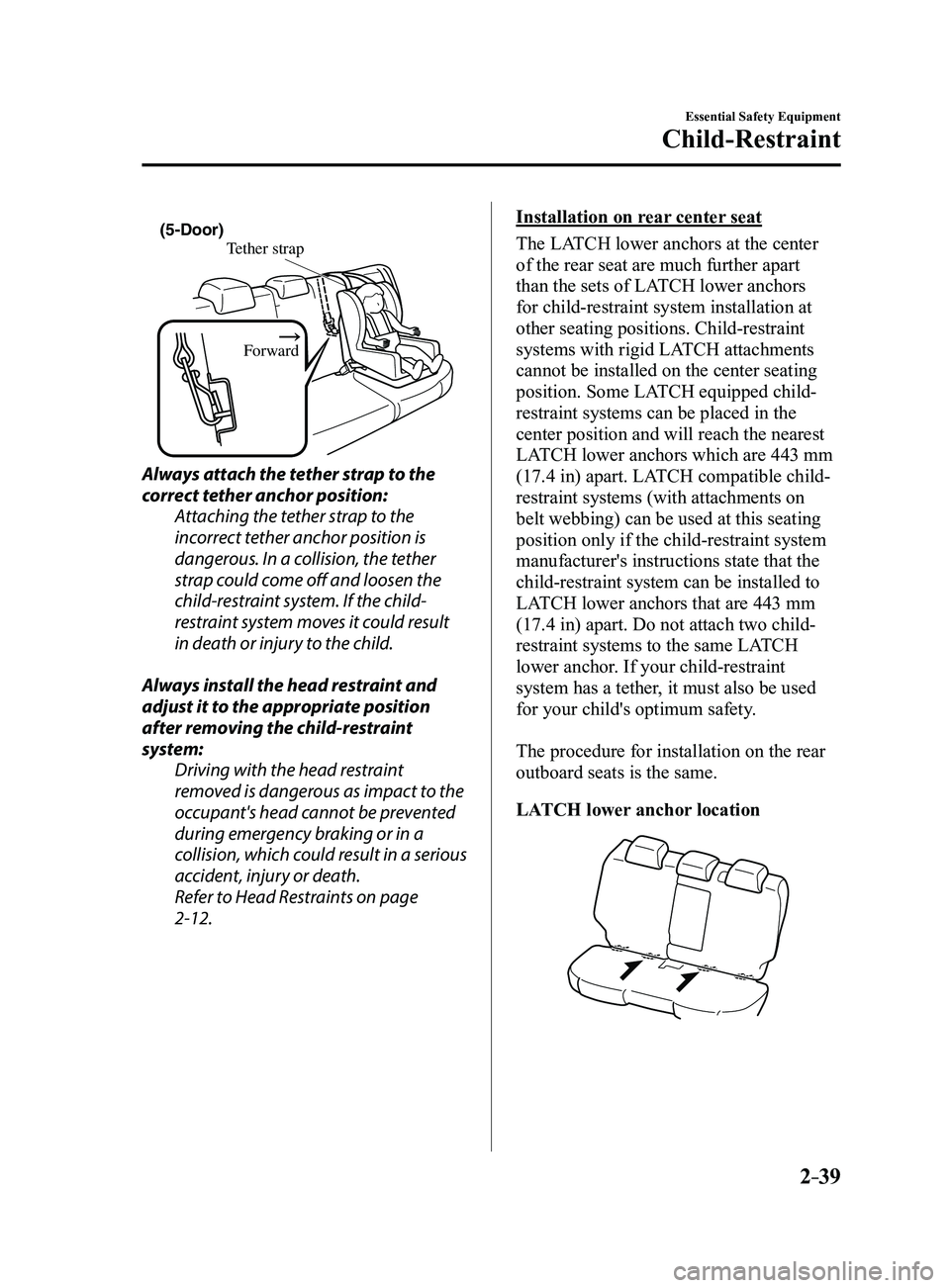 MAZDA MODEL 3 4-DOOR 2017 Owners Manual 2–39
Essential Safety Equipment
Child-Restraint
Tether strapForward(5-Door)
Always attach the tether strap to the
correct tether anchor position: Attaching the tether strap to the
incorrect tether MAZDA MODEL 3 4-DOOR 2017 Owners Manual 2–39
Essential Safety Equipment
Child-Restraint
Tether strapForward(5-Door)
Always attach the tether strap to the
correct tether anchor position: Attaching the tether strap to the
incorrect tether