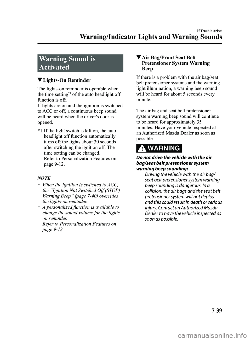 MAZDA MODEL 3 4-DOOR 2017 Owners Manual 7–39
If Trouble Arises
Warning/Indicator Lights and Warning Sounds
Warning Sound is
Activated
Lights-On Reminder
The lights-on reminder is operable when
the time setting*1 of the auto headlight MAZDA MODEL 3 4-DOOR 2017 Owners Manual 7–39
If Trouble Arises
Warning/Indicator Lights and Warning Sounds
Warning Sound is
Activated
Lights-On Reminder
The lights-on reminder is operable when
the time setting*1 of the auto headlight