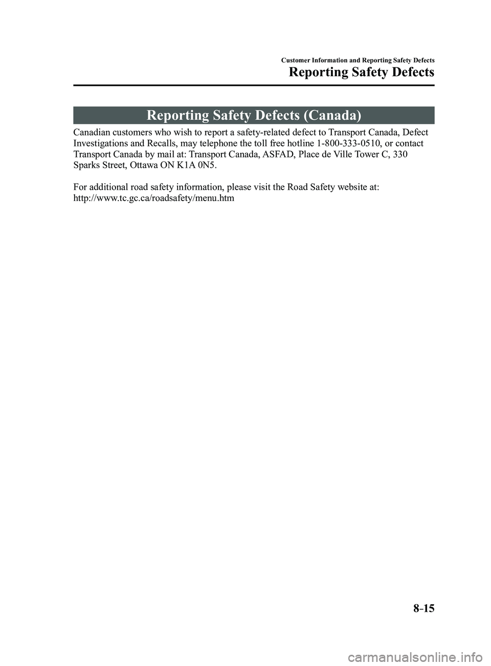 MAZDA MODEL 3 4-DOOR 2017  Owners Manual 8–15
Customer Information and Reporting Safety Defects
Reporting Safety Defects
Reporting Safety Defects (Canada)
Canadian customers who wish to report a safety-related defect to Transport Canada, D