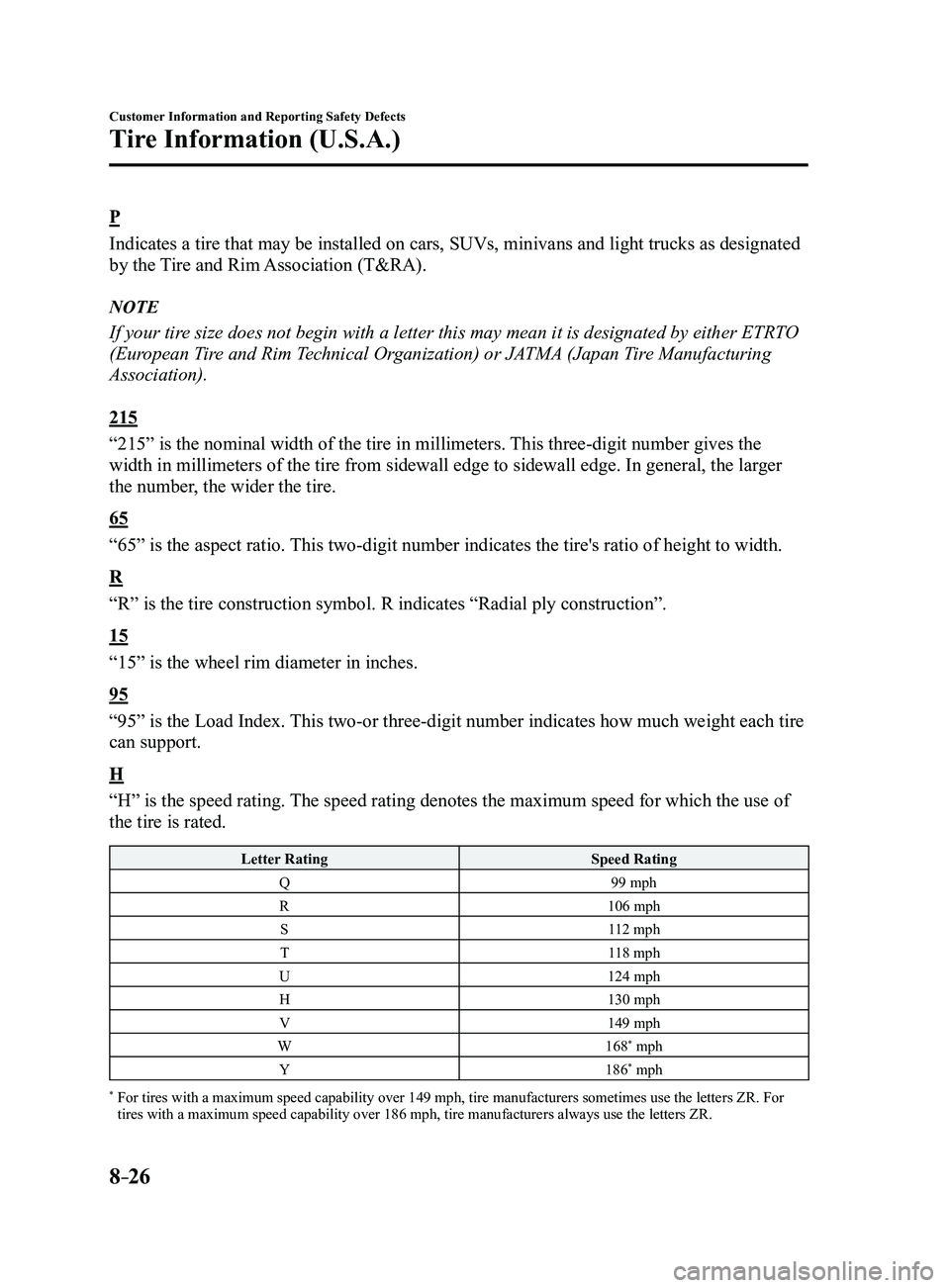 MAZDA MODEL 3 4-DOOR 2017 Owners Manual 8–26
Customer Information and Reporting Safety Defects
Tire Information (U.S.A.)
P
Indicates a tire that may be installed on cars, SUVs, minivans and light trucks as designated
by the Tire and Rim MAZDA MODEL 3 4-DOOR 2017 Owners Manual 8–26
Customer Information and Reporting Safety Defects
Tire Information (U.S.A.)
P
Indicates a tire that may be installed on cars, SUVs, minivans and light trucks as designated
by the Tire and Rim