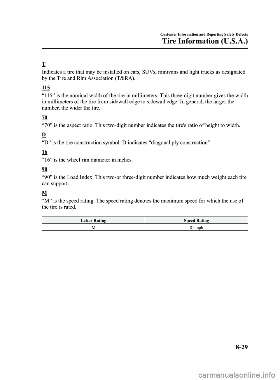 MAZDA MODEL 3 4-DOOR 2017  Owners Manual 8–29
Customer Information and Reporting Safety Defects
Tire Information (U.S.A.)
T
Indicates a tire that may be installed on cars, SUVs, minivans and light trucks as designated 
by the Tire and Rim 