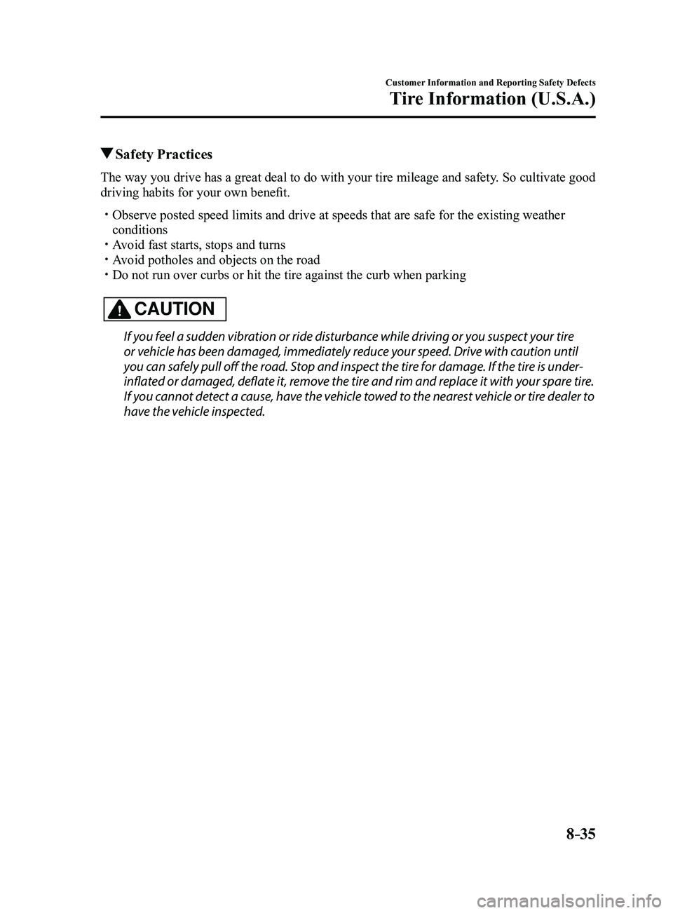 MAZDA MODEL 3 4-DOOR 2017 Owners Manual 8–35
Customer Information and Reporting Safety Defects
Tire Information (U.S.A.)
Safety Practices
The way you drive has a great deal to do with your tire mileage and safe\
ty. So cultivate good
d MAZDA MODEL 3 4-DOOR 2017 Owners Manual 8–35
Customer Information and Reporting Safety Defects
Tire Information (U.S.A.)
Safety Practices
The way you drive has a great deal to do with your tire mileage and safe\
ty. So cultivate good
d