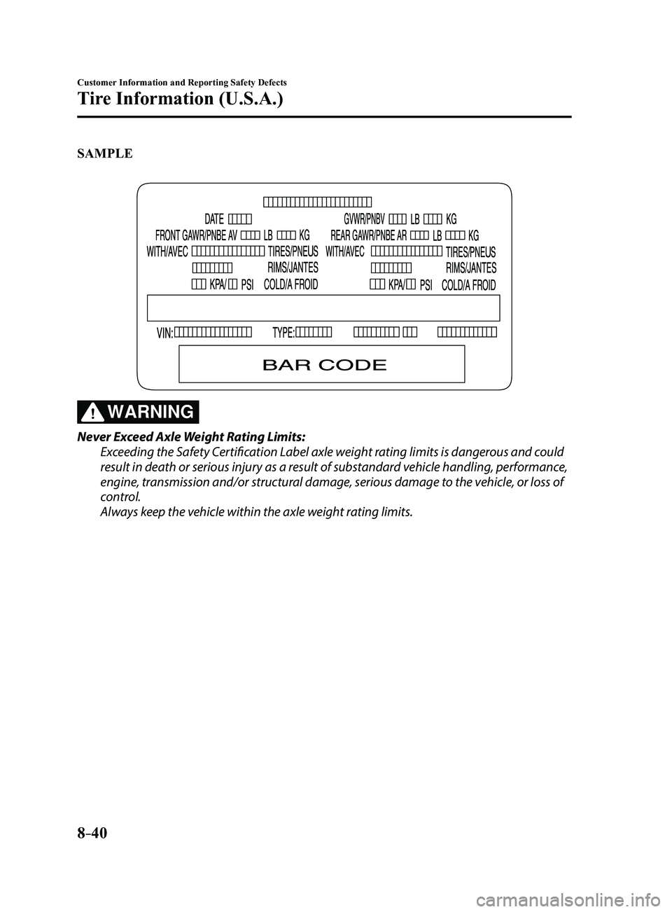 MAZDA MODEL 3 4-DOOR 2017  Owners Manual 8–40
Customer Information and Reporting Safety Defects
Tire Information (U.S.A.)
SAMPLE
WARNING
Never Exceed Axle Weight Rating Limits:
Exceeding the Safety Certification Label axle weight rating li