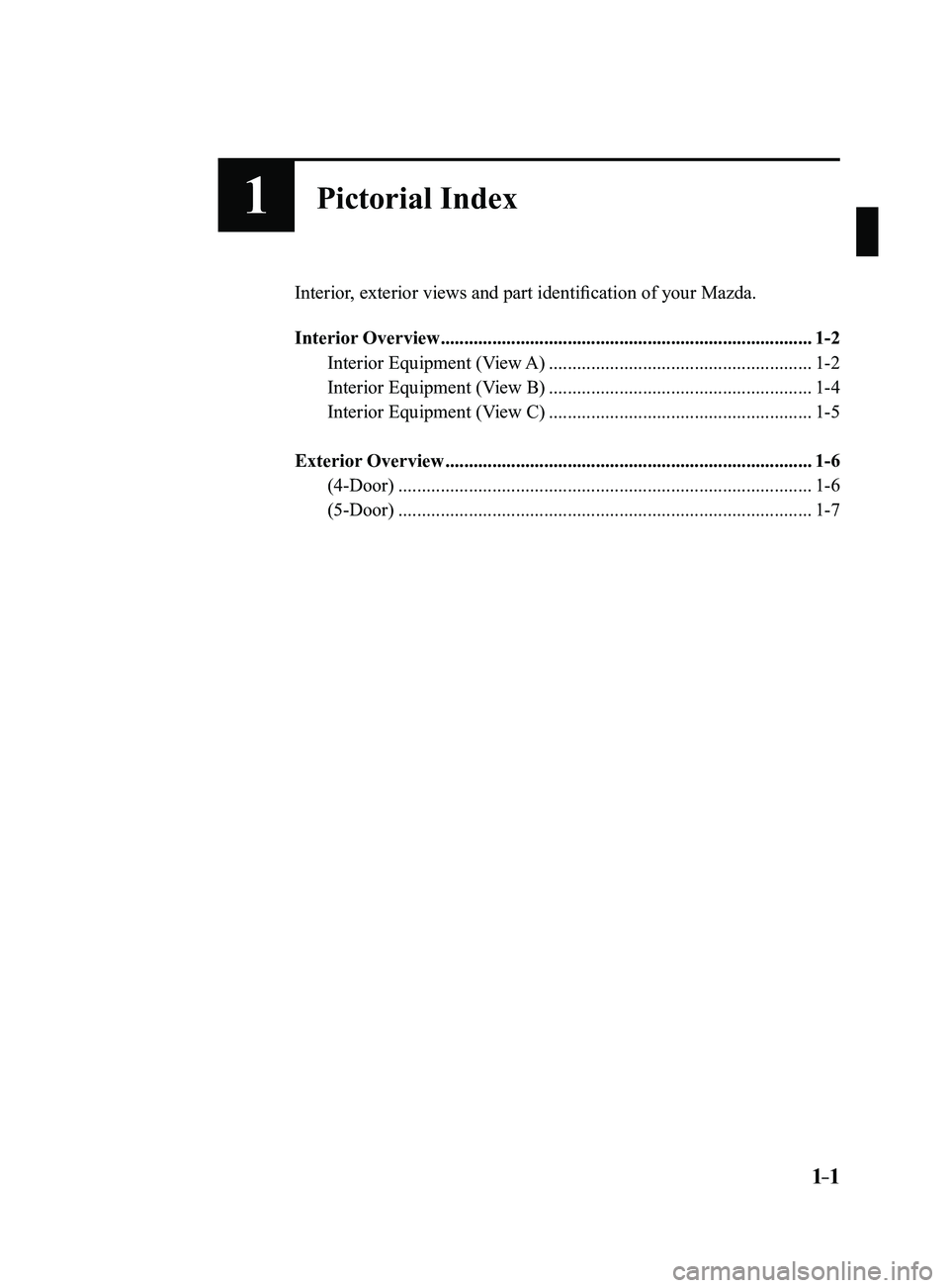 MAZDA MODEL 3 4-DOOR 2017  Owners Manual 1–1
 
1Pictorial Index
Interior, exterior views and part identification of your Mazda.
Interior Overview
 ........................................................................\.......1-2
Interio