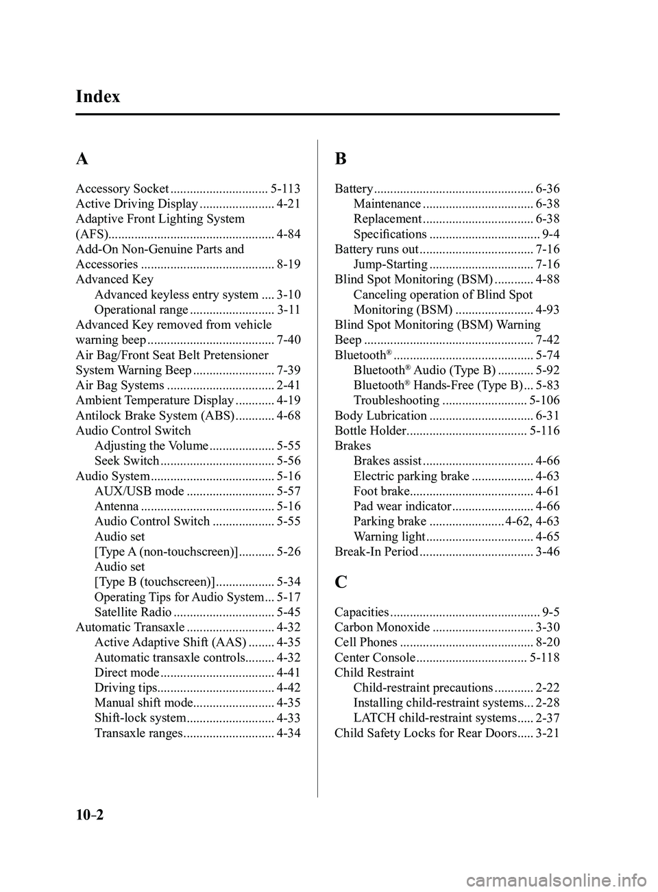 MAZDA MODEL 3 4-DOOR 2017 Owners Manual 10–2
Index
A
Accessory Socket ..............................5-113
Active Driving Display
.......................4-21
Adaptive Front Lighting System
(AFS)........................................ MAZDA MODEL 3 4-DOOR 2017 Owners Manual 10–2
Index
A
Accessory Socket ..............................5-113
Active Driving Display
.......................4-21
Adaptive Front Lighting System
(AFS)........................................