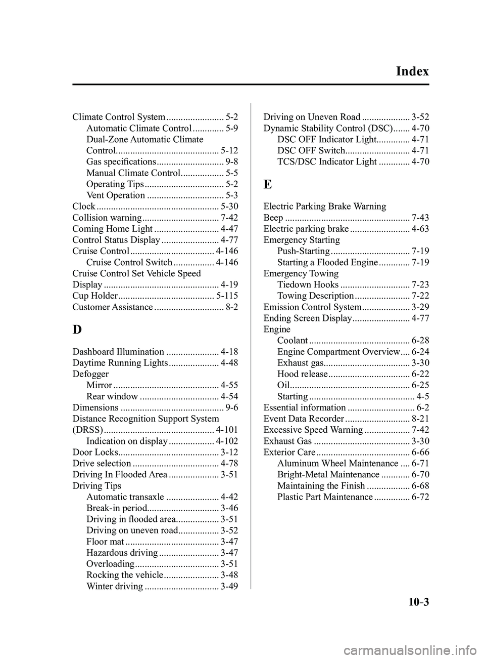 MAZDA MODEL 3 4-DOOR 2017 Owners Manual 10–3
Index
Climate Control System ........................5-2
Automatic Climate Control
.............5-9
Dual-Zone Automatic Climate
Control ........................................... 5-12
Gas MAZDA MODEL 3 4-DOOR 2017 Owners Manual 10–3
Index
Climate Control System ........................5-2
Automatic Climate Control
.............5-9
Dual-Zone Automatic Climate
Control ........................................... 5-12
Gas