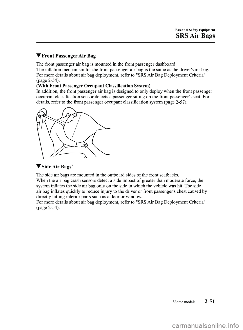 MAZDA MODEL 3 4-DOOR 2017 Owners Manual 2–51
Essential Safety Equipment
SRS Air Bags
*Some models.
Front Passenger Air Bag
The front passenger air bag is mounted in the front passenger dashboard.\
The inflation mechanism for the front MAZDA MODEL 3 4-DOOR 2017 Owners Manual 2–51
Essential Safety Equipment
SRS Air Bags
*Some models.
Front Passenger Air Bag
The front passenger air bag is mounted in the front passenger dashboard.\
The inflation mechanism for the front