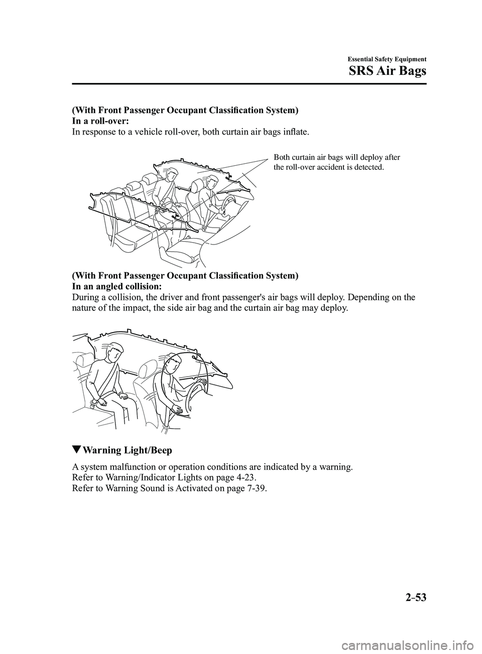 MAZDA MODEL 3 4-DOOR 2017  Owners Manual 2–53
Essential Safety Equipment
SRS Air  Bags
(With Front Passenger Occupant Classification System)
In a roll-over:
In response to a vehicle roll-over, both curtain air bags inflate.
Both curtain ai