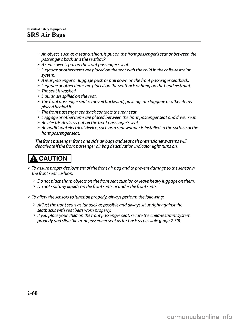MAZDA MODEL 3 4-DOOR 2017 Owners Manual 2–60
Essential Safety Equipment
SRS Air Bags
An object, such as a seat cushion, is put on the front passenger's seat or between the
passenger's back and the seatback. A seat cover i MAZDA MODEL 3 4-DOOR 2017 Owners Manual 2–60
Essential Safety Equipment
SRS Air Bags
An object, such as a seat cushion, is put on the front passenger's seat or between the
passenger's back and the seatback. A seat cover i