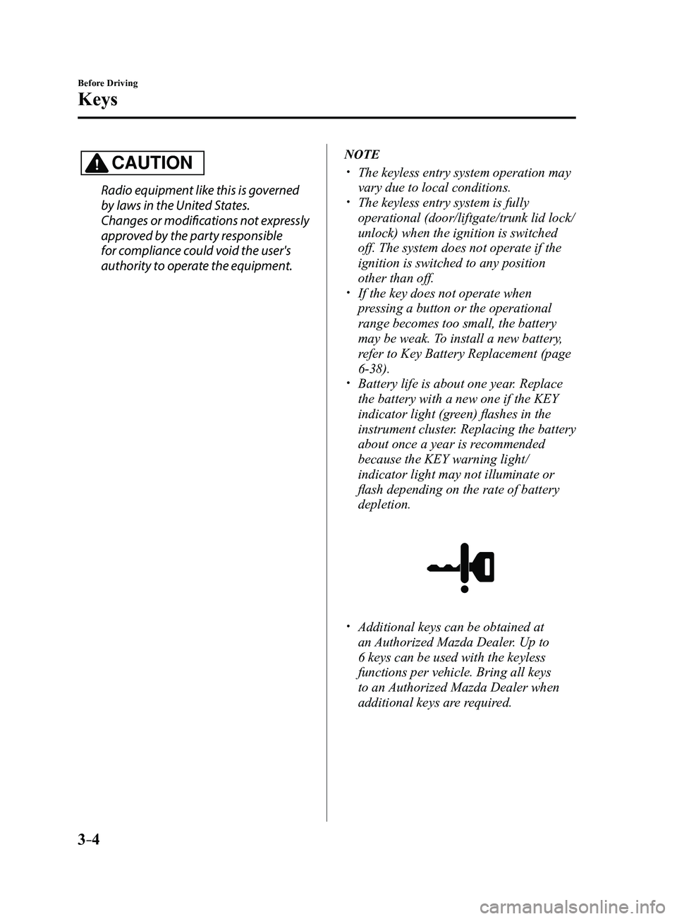MAZDA MODEL 3 4-DOOR 2017 Owners Manual 3–4
Before Driving
Keys
CAUTION
Radio equipment like this is governed
by laws in the United States.
Changes or modifications not expressly
approved by the party responsible
for compliance could v MAZDA MODEL 3 4-DOOR 2017 Owners Manual 3–4
Before Driving
Keys
CAUTION
Radio equipment like this is governed
by laws in the United States.
Changes or modifications not expressly
approved by the party responsible
for compliance could v