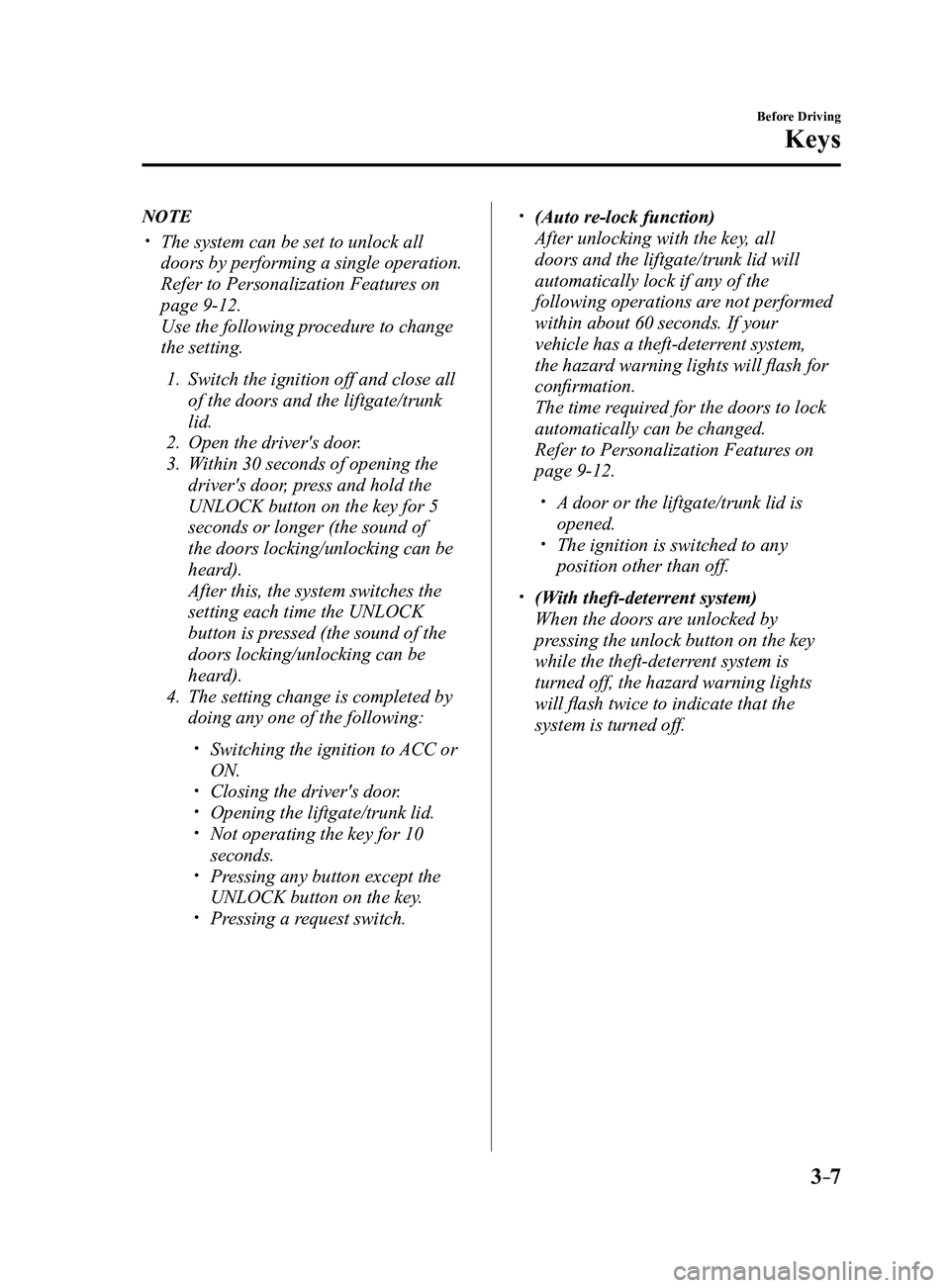 MAZDA MODEL 3 5-DOOR 2017 Owners Manual 3–7
Before Driving
Keys
NOTE
The system can be set to unlock all
doors by performing a single operation.
Refer to Personalization Features on
page 9-12.
Use the following procedure to change MAZDA MODEL 3 5-DOOR 2017 Owners Manual 3–7
Before Driving
Keys
NOTE
The system can be set to unlock all
doors by performing a single operation.
Refer to Personalization Features on
page 9-12.
Use the following procedure to change