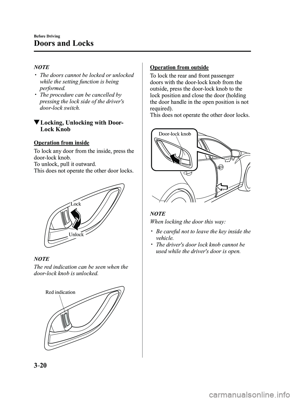 MAZDA MODEL 3 4-DOOR 2017 Owners Manual 3–20
Before Driving
Doors and Locks
NOTE
The doors cannot be locked or unlocked
while the setting function is being
performed.
The procedure can be cancelled by
pressing the lock side of MAZDA MODEL 3 4-DOOR 2017 Owners Manual 3–20
Before Driving
Doors and Locks
NOTE
The doors cannot be locked or unlocked
while the setting function is being
performed.
The procedure can be cancelled by
pressing the lock side of