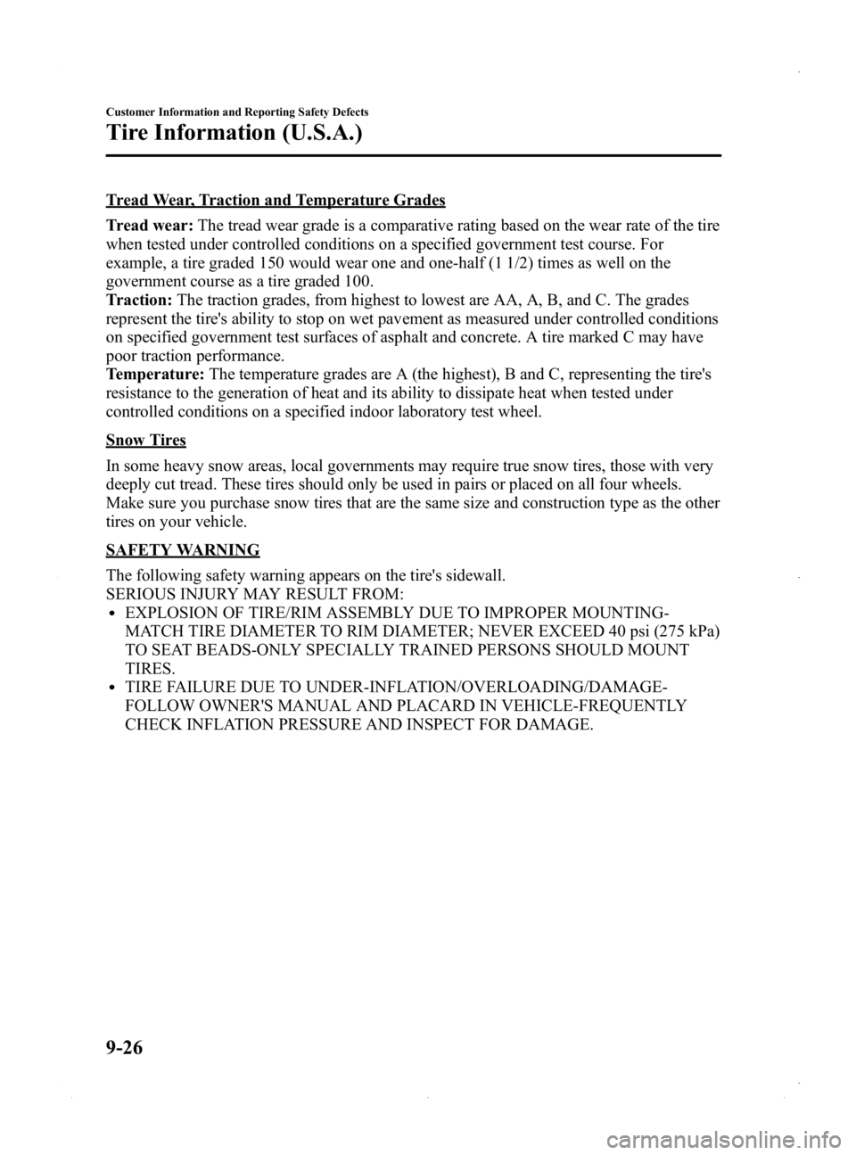 MAZDA MODEL MX-5 MIATA PRHT 2015 Owners Manual Black plate (414,1)
Tread Wear, Traction and Temperature Grades
Tread wear:The tread wear grade is a comparative rating based on the wear rate of the tire
when tested under controlled conditions on a MAZDA MODEL MX-5 MIATA PRHT 2015 Owners Manual Black plate (414,1)
Tread Wear, Traction and Temperature Grades
Tread wear:The tread wear grade is a comparative rating based on the wear rate of the tire
when tested under controlled conditions on a