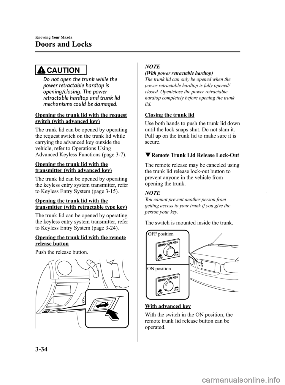 MAZDA MODEL MX-5 MIATA PRHT 2015 Owners Manual Black plate (88,1)
CAUTION
Do not open the trunk while the
power retractable hardtop is
opening/closing. The power
retractable hardtop and trunk lid
mechanisms could be damaged.
Opening the trunk lid MAZDA MODEL MX-5 MIATA PRHT 2015 Owners Manual Black plate (88,1)
CAUTION
Do not open the trunk while the
power retractable hardtop is
opening/closing. The power
retractable hardtop and trunk lid
mechanisms could be damaged.
Opening the trunk lid