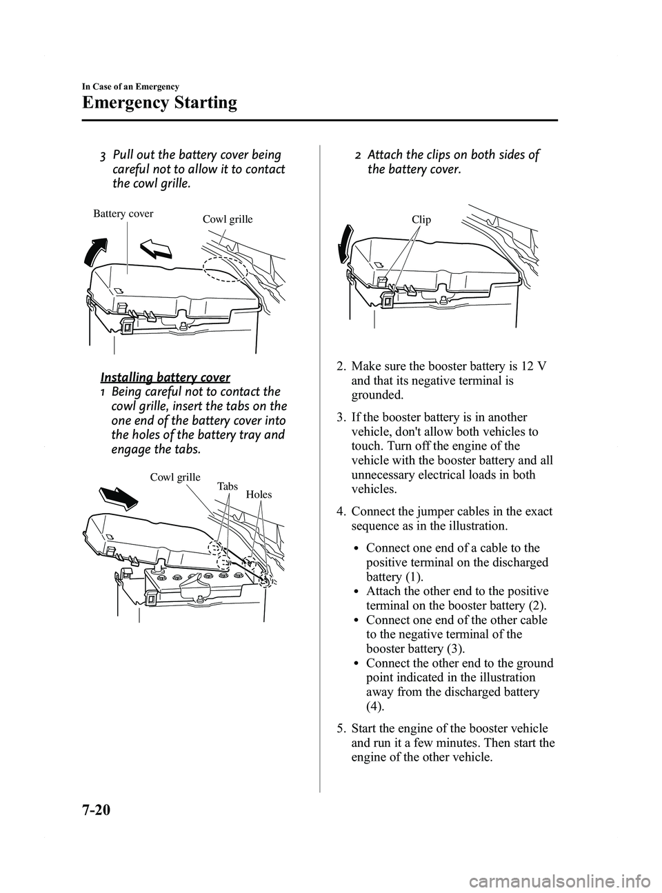 MAZDA MODEL 5 2015 Owners Manual Black plate (326,1)
3 Pull out the battery cover beingcareful not to allow it to contact
the cowl grille.
Battery cover Cowl grille
Installing battery cover
1 Being careful not to contact the
cowl gri MAZDA MODEL 5 2015 Owners Manual Black plate (326,1)
3 Pull out the battery cover beingcareful not to allow it to contact
the cowl grille.
Battery cover Cowl grille
Installing battery cover
1 Being careful not to contact the
cowl gri