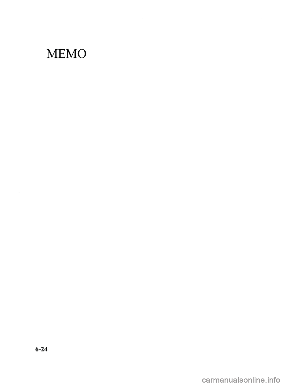 MAZDA MODEL MX-5 MIATA PRHT 2014  Owners Manual Black plate (238,1)
MEMO
6-24
MX-5_8DG6-EA-13F_Edition3 Page238
Monday, December 16 2013 2:11 PM
Form No.8DG6-EA-13F 