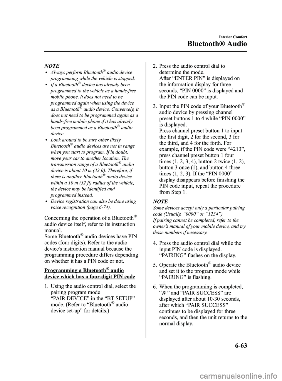 MAZDA MODEL 5 2014  Owners Manual Black plate (257,1)
NOTElAlways perform Bluetooth®audio device
programming while the vehicle is stopped.
lIf a Bluetooth®device has already been
programmed to the vehicle as a hands-free
mobile phon