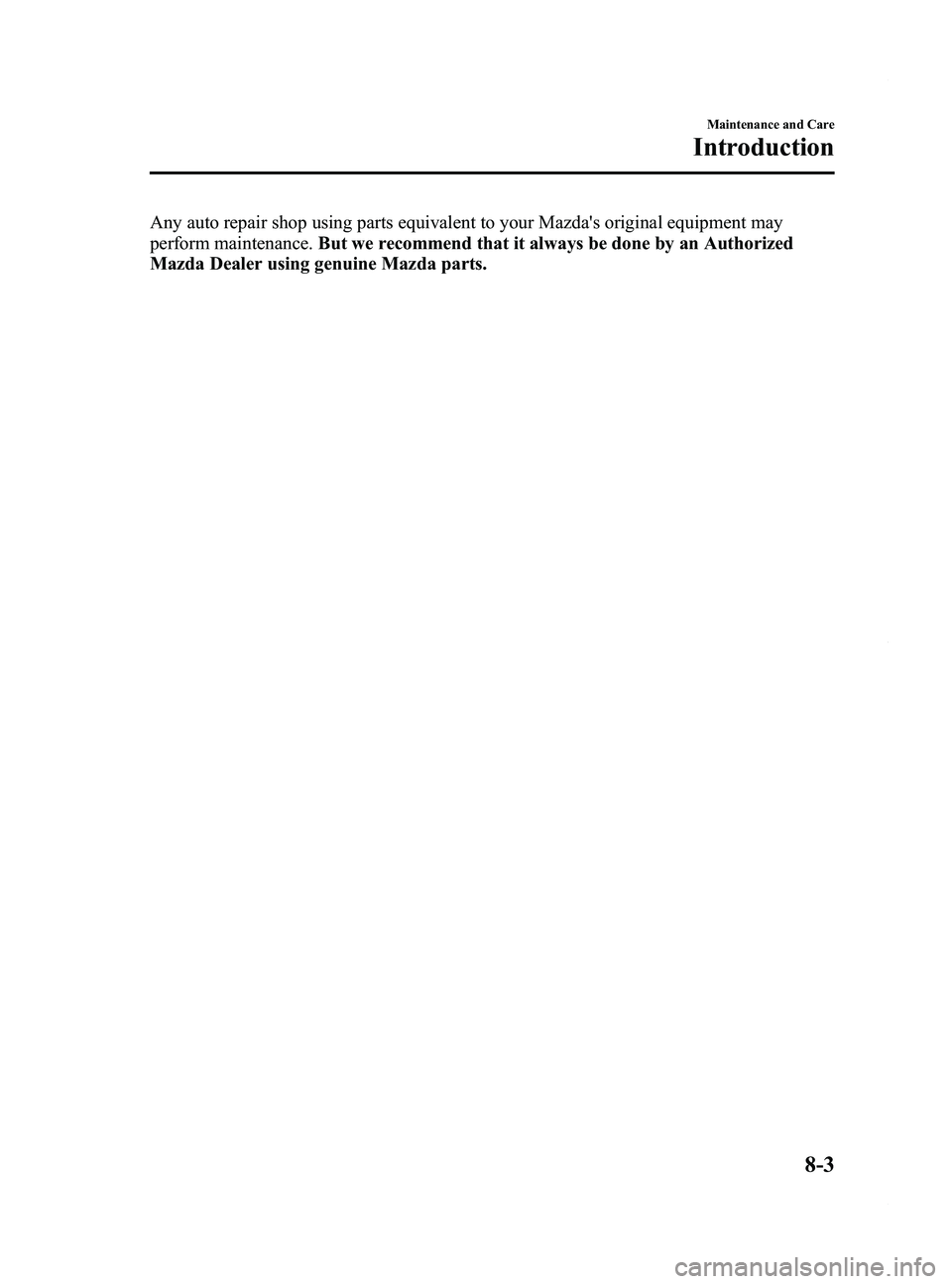 MAZDA MODEL 5 2014  Owners Manual Black plate (333,1)
Any auto repair shop using parts equivalent to your Mazdas original equipment may
perform maintenance.But we recommend that it always be done by an Authorized
Mazda Dealer using g