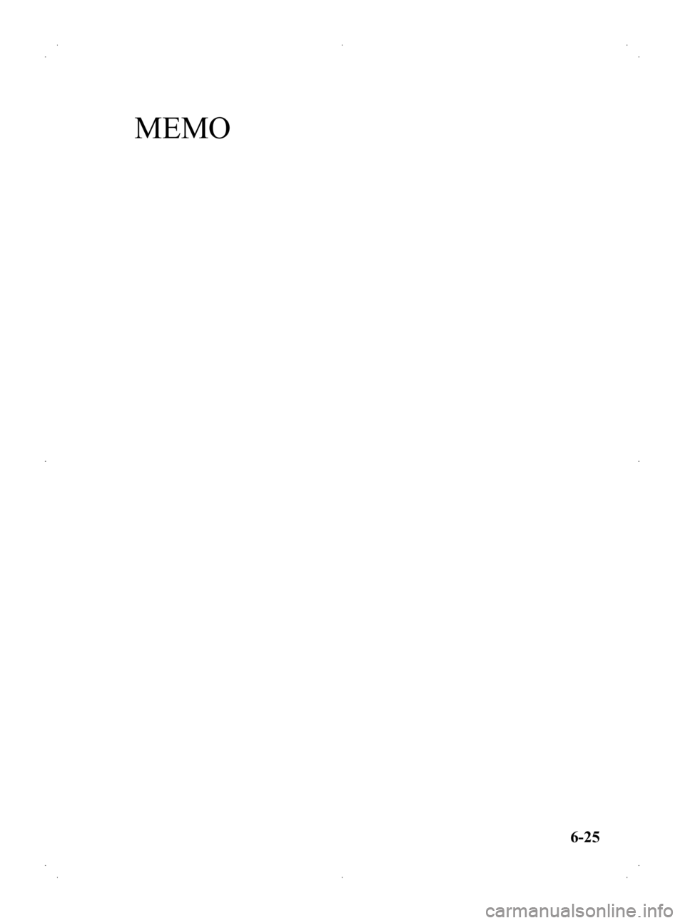 MAZDA MODEL 2 2013  Owners Manual Black plate (191,1)
MEMO
6-25
Mazda2_8CL7-EA-12H_Edition3 Page191
Friday, January 11 2013 9:49 AM
Form No.8CL7-EA-12H 