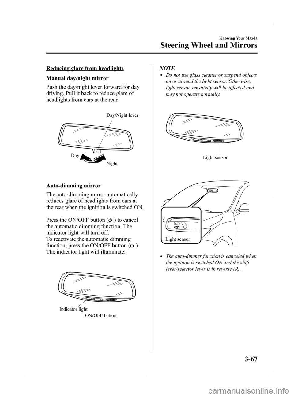 MAZDA MODEL 3 4-DOOR 2013  Owners Manual Black plate (145,1)
Reducing glare from headlights
Manual day/night mirror
Push the day/night lever forward for day
driving. Pull it back to reduce glare of
headlights from cars at the rear.
Night
Day
