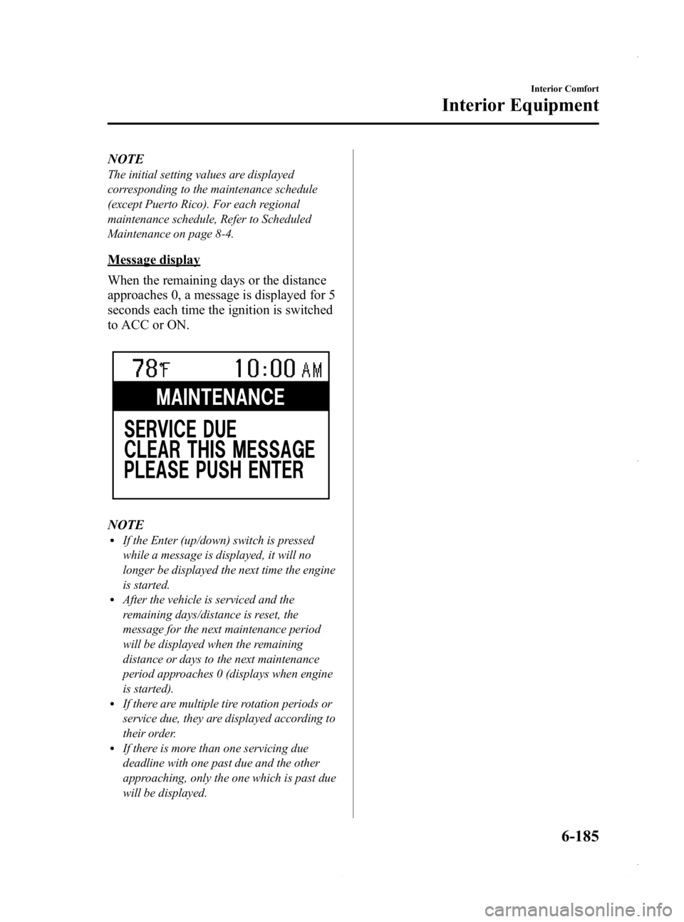 MAZDA MODEL 3 4-DOOR 2013  Owners Manual Black plate (425,1)
NOTE
The initial setting values are displayed
corresponding to the maintenance schedule
(except Puerto Rico). For each regional
maintenance schedule, Refer to Scheduled
Maintenance